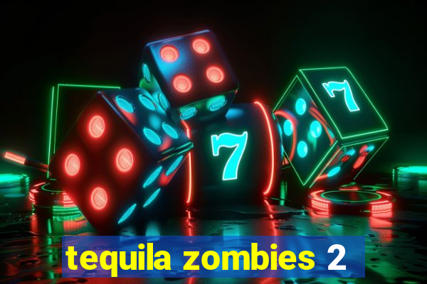 tequila zombies 2